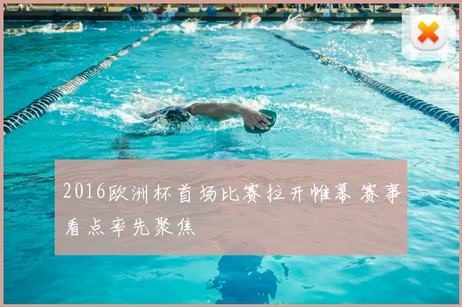 2016欧洲杯首场比赛拉开帷幕 赛事看点率先聚焦