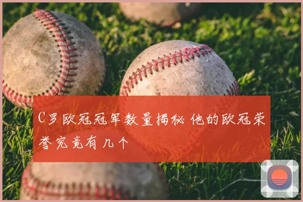 C罗欧冠冠军数量揭秘 他的欧冠荣誉究竟有几个