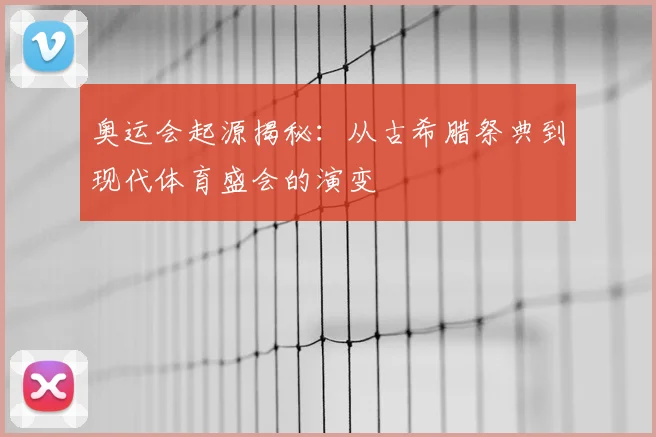 奥运会起源揭秘:从古希腊祭典到现代体育盛会的演变