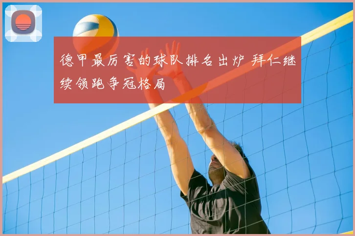 德甲最厉害的球队排名出炉 拜仁继续领跑争冠格局