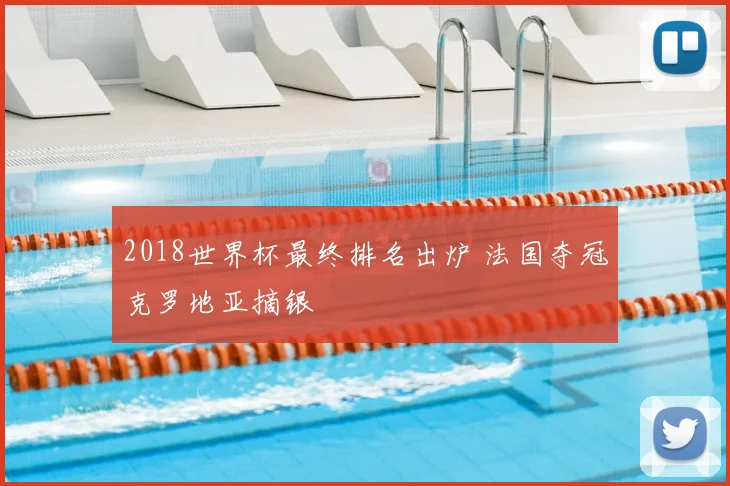 2018世界杯最终排名出炉 法国夺冠克罗地亚摘银