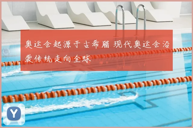 奥运会起源于古希腊 现代奥运会沿袭传统走向全球