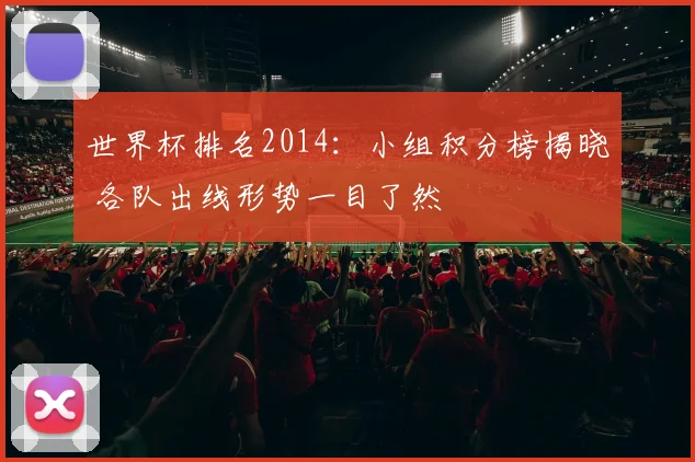 世界杯排名2014：小组积分榜揭晓 各队出线形势一目了然